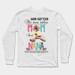 God Gifted Me Two Titles Mom And Nana And I Rock Them Both Wildflowers Valentines Mothers Day Long Sleeve T-Shirt